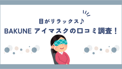 BAKUNE(バクネ)アイマスクの口コミ・評判はどう？実際の効果を調べてみた！