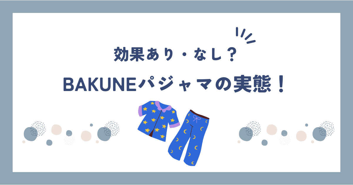 BAKUNE(バクネ)パジャマの口コミ・評判はどう？効果ない噂も調査してみた！