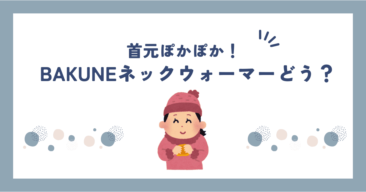 BAKUNE(バクネ)ネックウォーマーの口コミ・評判はどう？効果や着け心地も調べてみた！